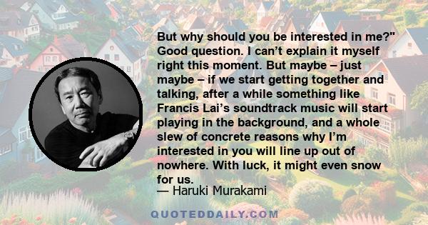 But why should you be interested in me? Good question. I can’t explain it myself right this moment. But maybe – just maybe – if we start getting together and talking, after a while something like Francis Lai’s