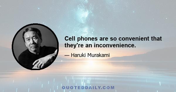 Cell phones are so convenient that they're an inconvenience.