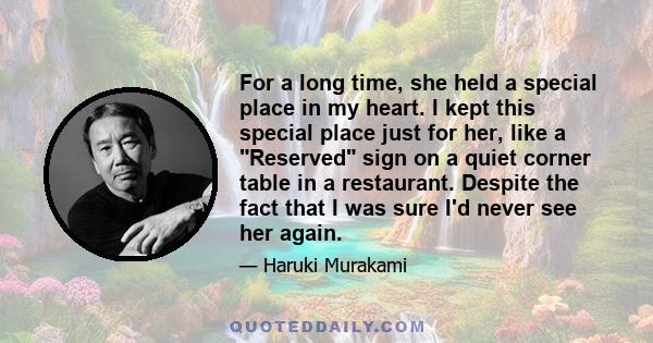 For a long time, she held a special place in my heart. I kept this special place just for her, like a Reserved sign on a quiet corner table in a restaurant. Despite the fact that I was sure I'd never see her again.