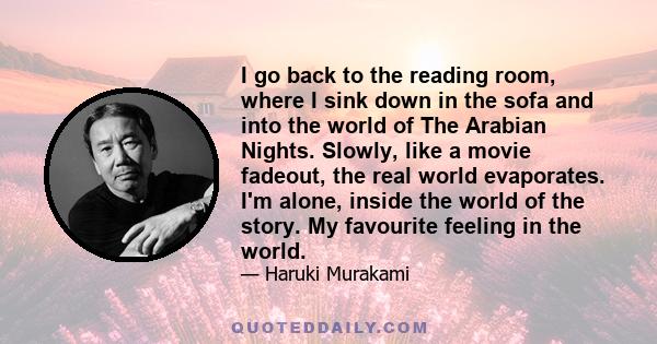 I go back to the reading room, where I sink down in the sofa and into the world of The Arabian Nights. Slowly, like a movie fadeout, the real world evaporates. I'm alone, inside the world of the story. My favourite