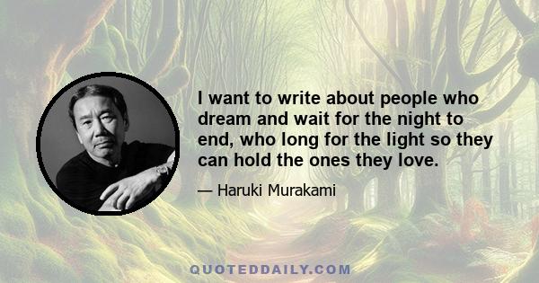 I want to write about people who dream and wait for the night to end, who long for the light so they can hold the ones they love.