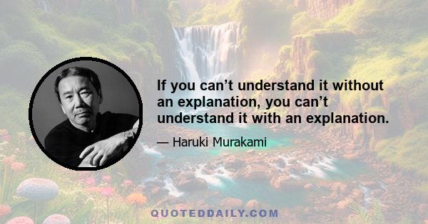 If you can’t understand it without an explanation, you can’t understand it with an explanation.