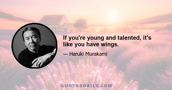 If you're young and talented, it's like you have wings.