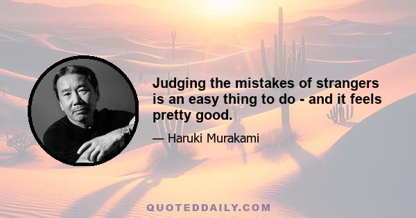 Judging the mistakes of strangers is an easy thing to do - and it feels pretty good.