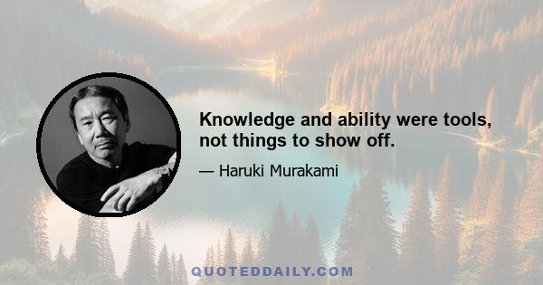 Knowledge and ability were tools, not things to show off.