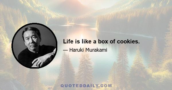 Life is like a box of cookies.