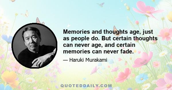 Memories and thoughts age, just as people do. But certain thoughts can never age, and certain memories can never fade.