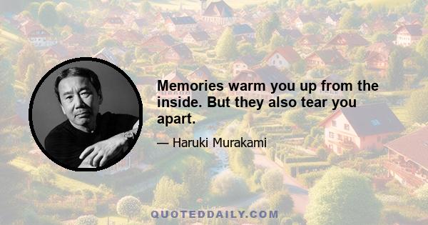 Memories warm you up from the inside. But they also tear you apart.