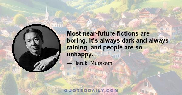 Most near-future fictions are boring. It's always dark and always raining, and people are so unhappy.