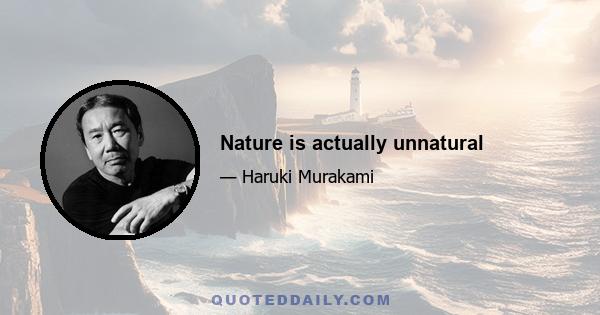 Nature is actually unnatural