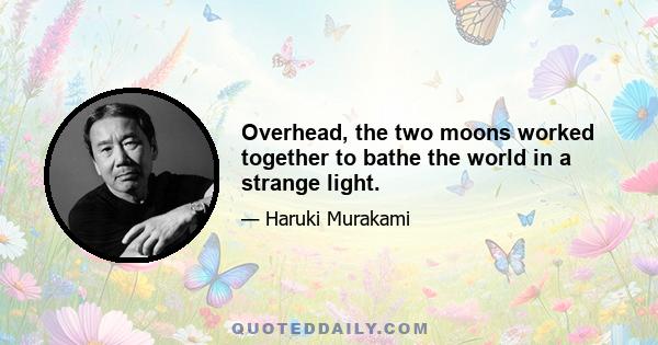 Overhead, the two moons worked together to bathe the world in a strange light.