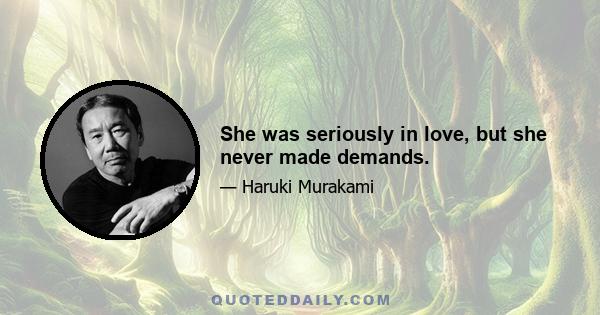 She was seriously in love, but she never made demands.