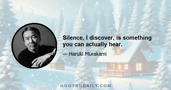 Silence, I discover, is something you can actually hear.