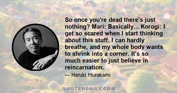 So once you're dead there's just nothing? Mari: Basically... Korogi: I get so scared when I start thinking about this stuff. I can hardly breathe, and my whole body wants to shrink into a corner. It's so much easier to