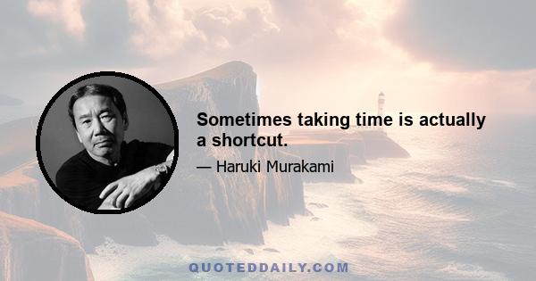 Sometimes taking time is actually a shortcut.