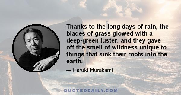 Thanks to the long days of rain, the blades of grass glowed with a deep-green luster, and they gave off the smell of wildness unique to things that sink their roots into the earth.