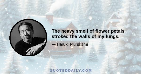 The heavy smell of flower petals stroked the walls of my lungs.