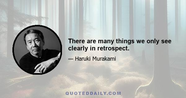 There are many things we only see clearly in retrospect.