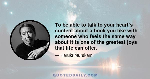 To be able to talk to your heart’s content about a book you like with someone who feels the same way about it is one of the greatest joys that life can offer.