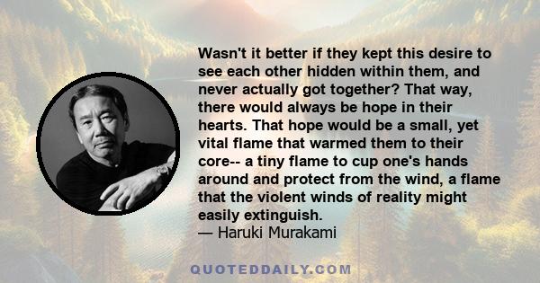 Wasn't it better if they kept this desire to see each other hidden within them, and never actually got together? That way, there would always be hope in their hearts. That hope would be a small, yet vital flame that