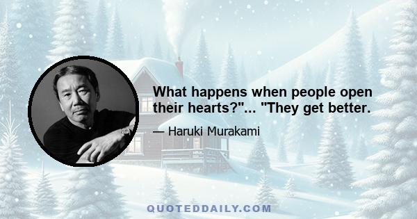 What happens when people open their hearts?... They get better.