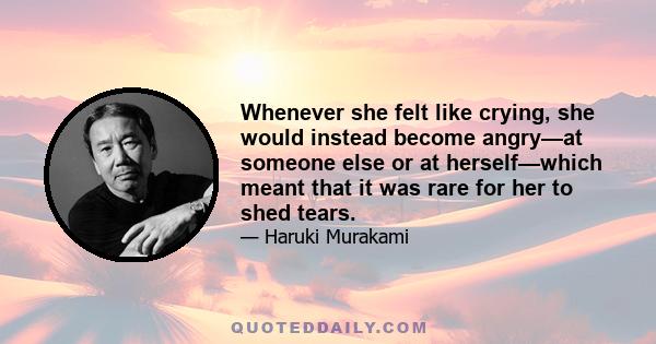 Whenever she felt like crying, she would instead become angry—at someone else or at herself—which meant that it was rare for her to shed tears.