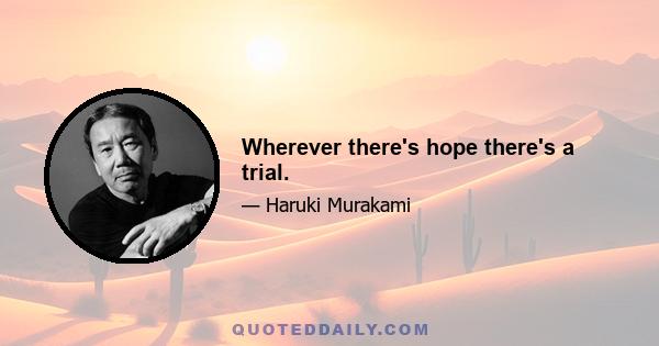 Wherever there's hope there's a trial.