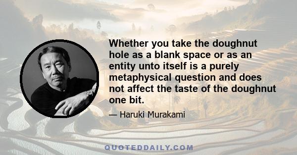 Whether you take the doughnut hole as a blank space or as an entity unto itself is a purely metaphysical question and does not affect the taste of the doughnut one bit.