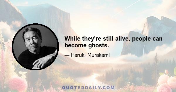 While they're still alive, people can become ghosts.