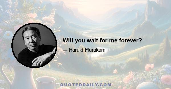 Will you wait for me forever?