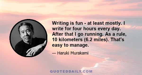 Writing is fun - at least mostly. I write for four hours every day. After that I go running. As a rule, 10 kilometers (6.2 miles). That's easy to manage.