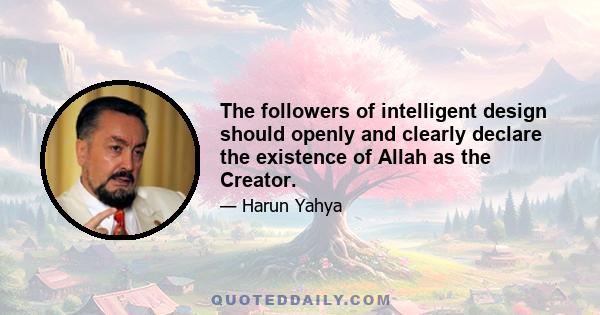 The followers of intelligent design should openly and clearly declare the existence of Allah as the Creator.