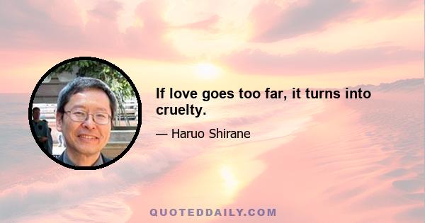 If love goes too far, it turns into cruelty.