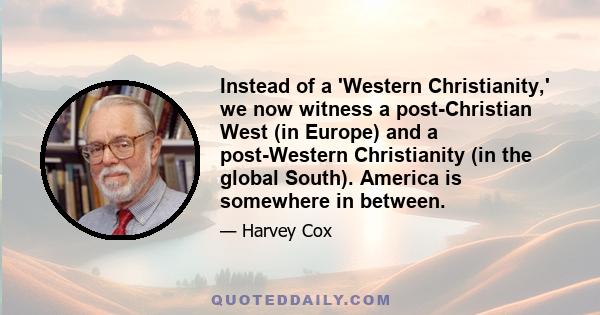 Instead of a 'Western Christianity,' we now witness a post-Christian West (in Europe) and a post-Western Christianity (in the global South). America is somewhere in between.