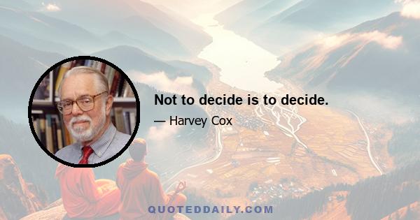 Not to decide is to decide.