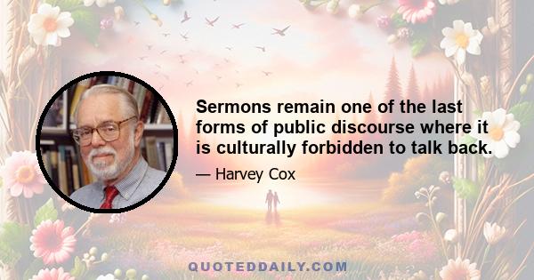 Sermons remain one of the last forms of public discourse where it is culturally forbidden to talk back.