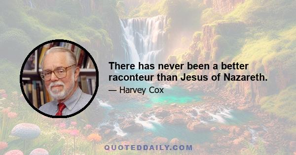 There has never been a better raconteur than Jesus of Nazareth.