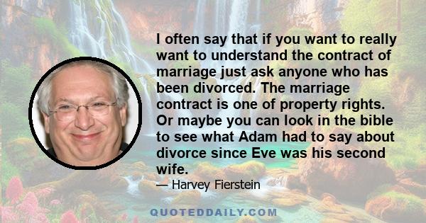 I often say that if you want to really want to understand the contract of marriage just ask anyone who has been divorced. The marriage contract is one of property rights. Or maybe you can look in the bible to see what