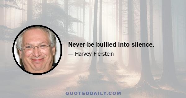 Never be bullied into silence.