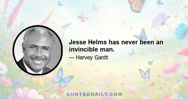 Jesse Helms has never been an invincible man.