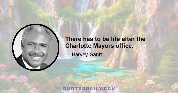 There has to be life after the Charlotte Mayors office.