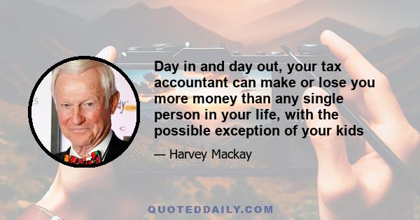 Day in and day out, your tax accountant can make or lose you more money than any single person in your life, with the possible exception of your kids