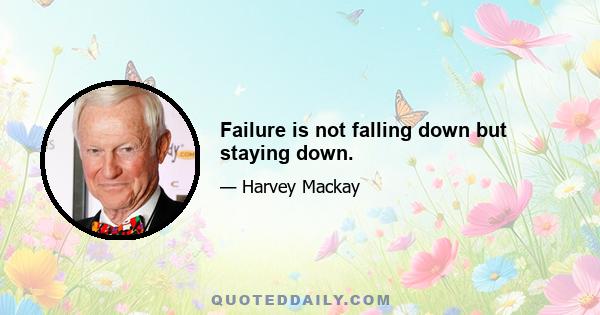 Failure is not falling down but staying down.