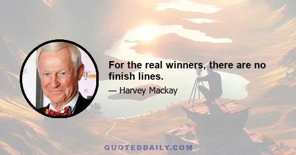 For the real winners, there are no finish lines.