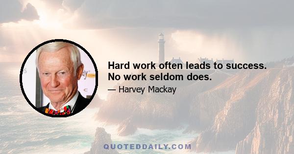 Hard work often leads to success. No work seldom does.