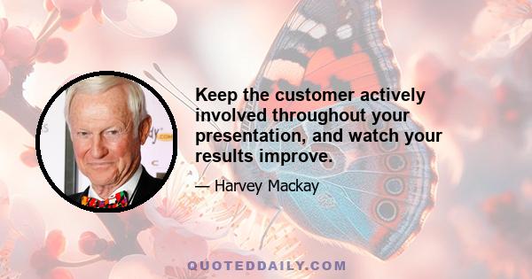 Keep the customer actively involved throughout your presentation, and watch your results improve.