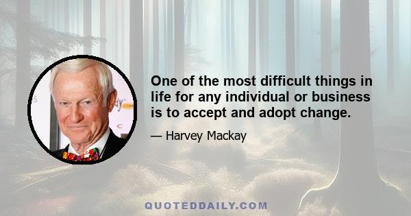 One of the most difficult things in life for any individual or business is to accept and adopt change.