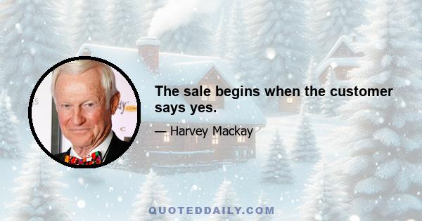 The sale begins when the customer says yes.