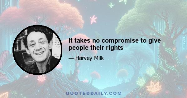 It takes no compromise to give people their rights