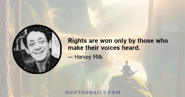 Rights are won only by those who make their voices heard.